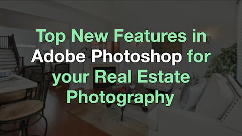 Top New Features in Adobe Photoshop for your Real Estate Photography