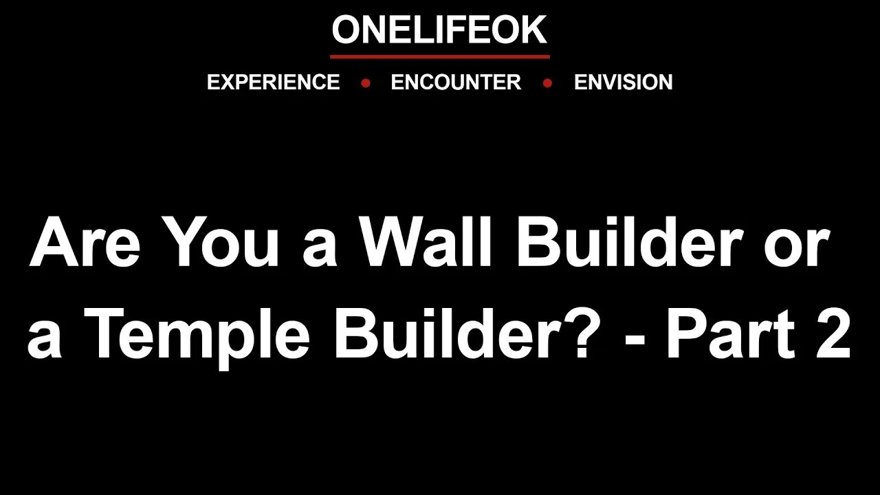 Are You a Wall Builder or a Temple Builder? Part 2 - Wed 10/19/22