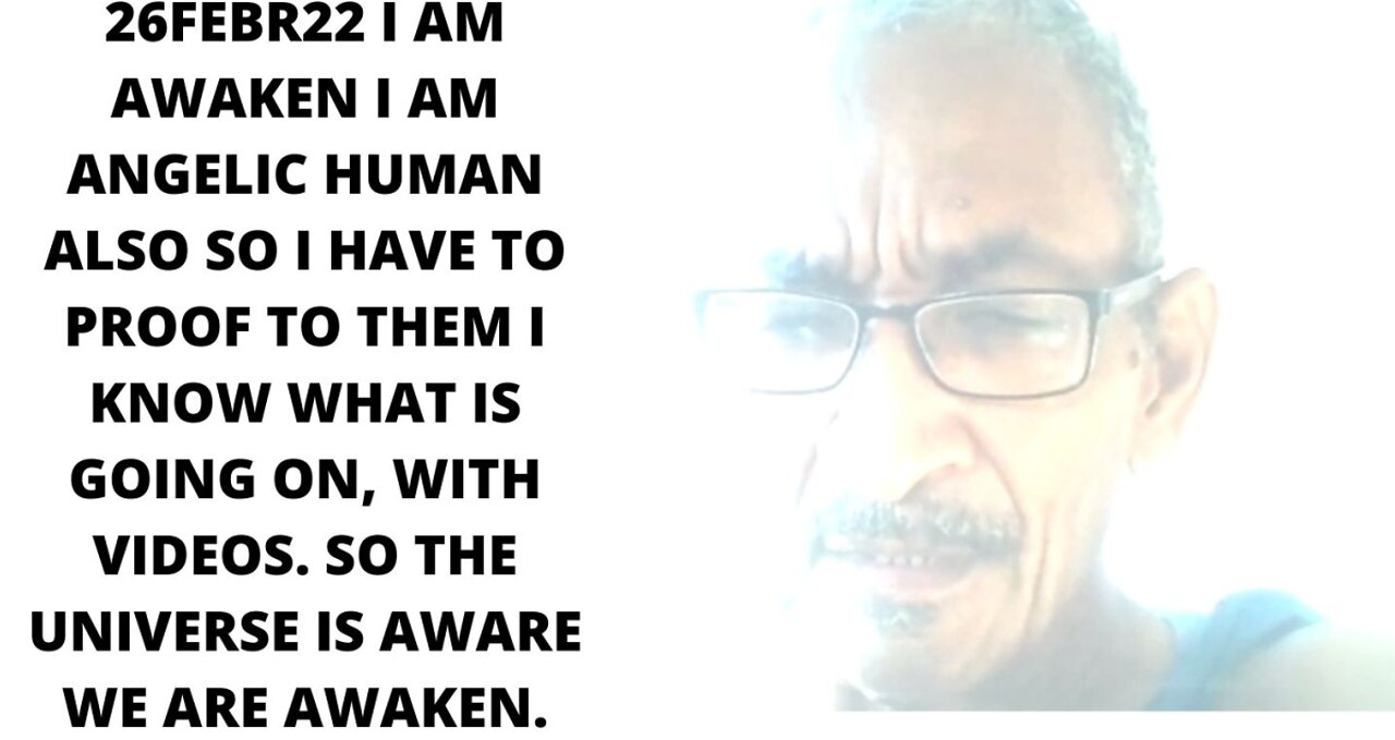 28FEBR22 I AM AWAKEN I AM ANGELIC HUMAN ALSO SO I HAVE TO PROOF TO THEM I KNOW WHAT IS GOING ON,