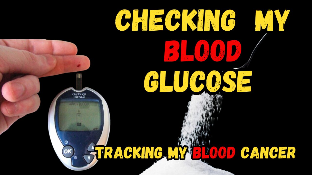 tracking my blood cancer, today's blood glucose. How and why?