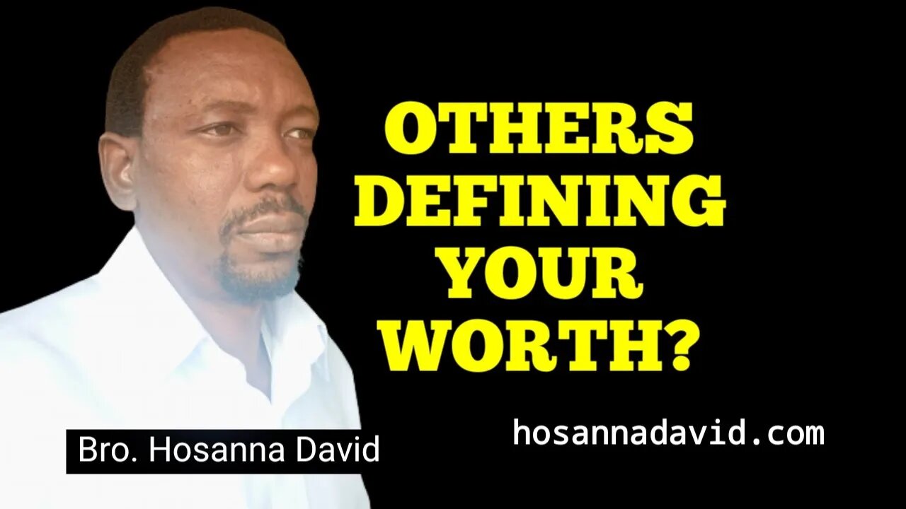 Don't allow others to Define Your Worth | Bro. Hosanna David