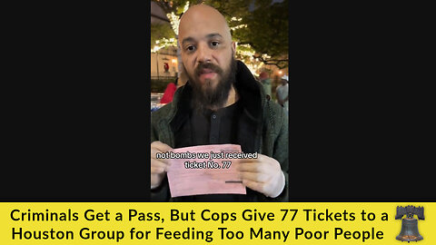 Criminals Get a Pass, But Cops Give 77 Tickets to a Houston Group for Feeding Too Many Poor People