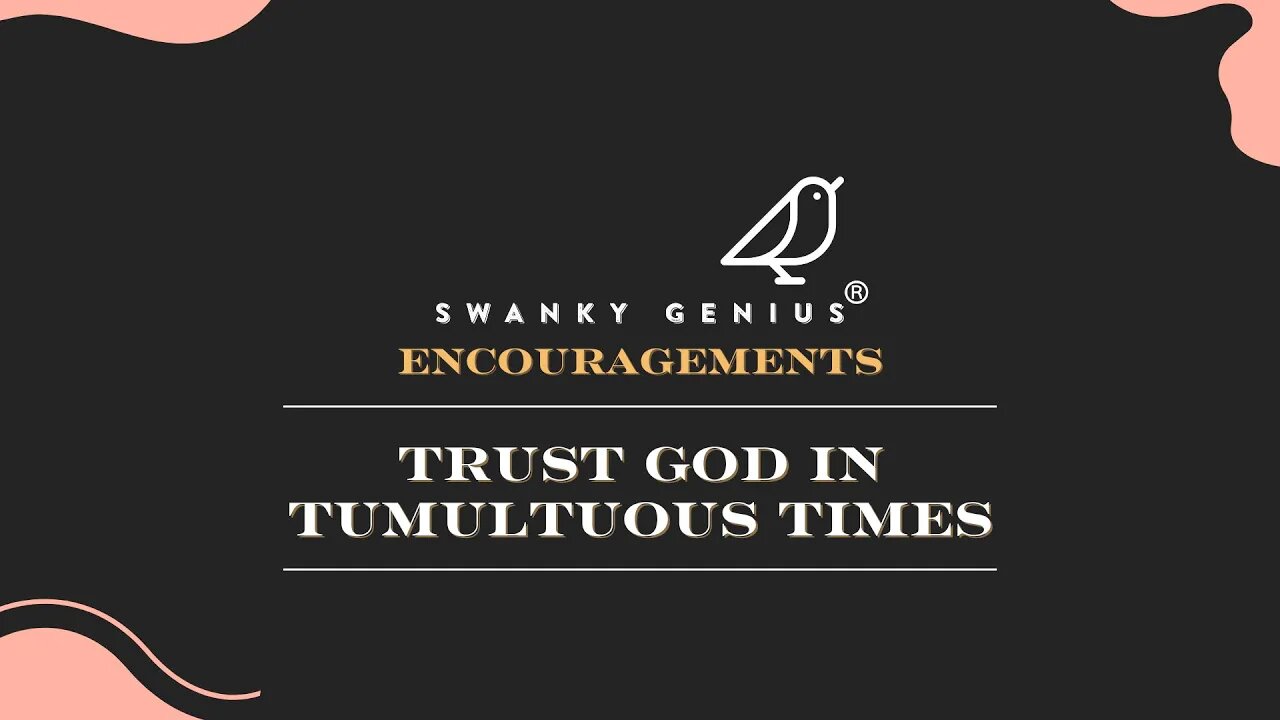 Ep 016 - Trust God in Tumultuous Times | Swanky Genius: Encouragements