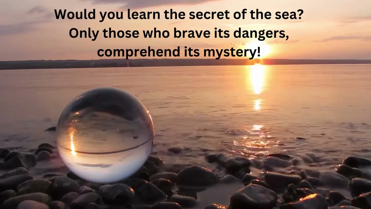 Would you learn the secret of the sea Only those who brave its dangers, comprehend its mystery!