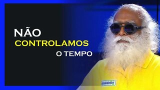 NÃO PODEMOS CONTROLAR O TEMPO, SADHGURU DUBLADO, MOTIVAÇÃO MESTRE