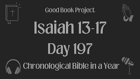 Chronological Bible in a Year 2023 - July 16, Day 197 - Isaiah 13-17