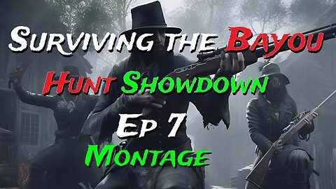 Surviving the Bayou - Ep 7 // Hunt Showdown