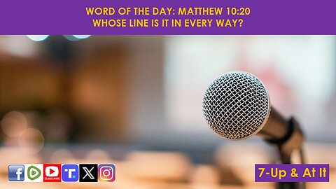 WORD OF THE DAY: MATTHEW 10:20​ - WHOSE LINE IS IT IN EVERY WAY?