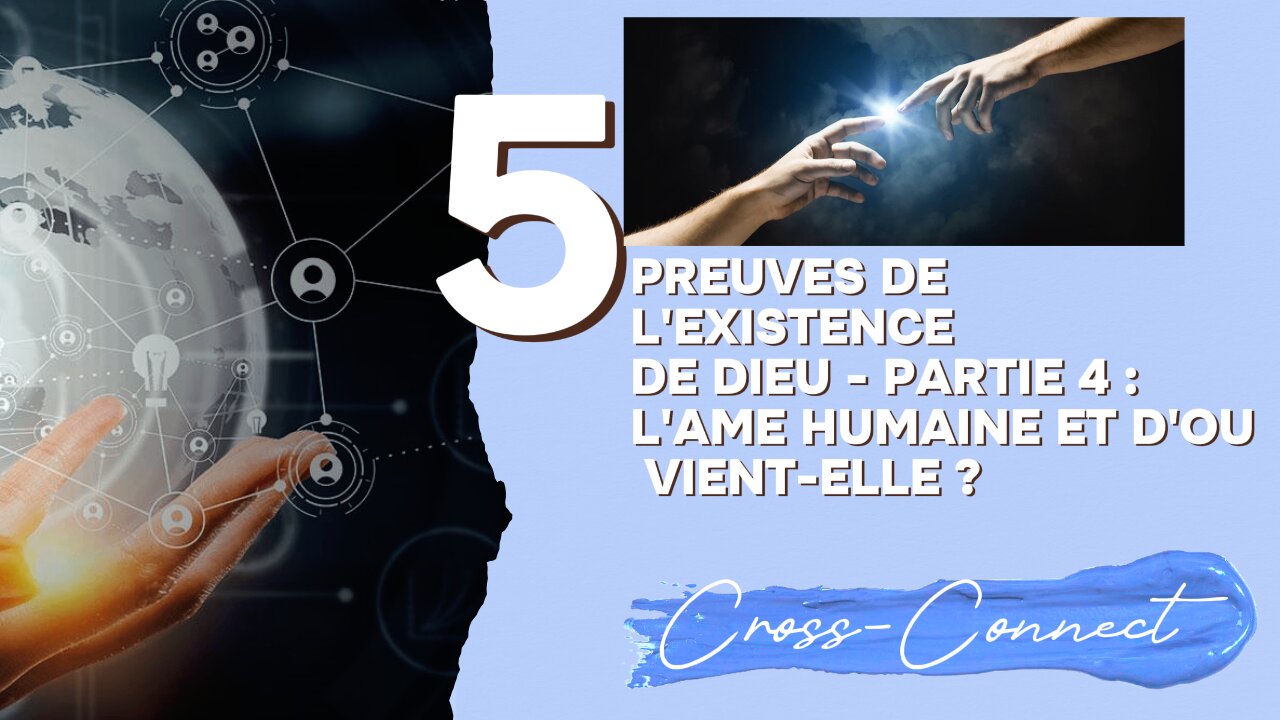 5 Preuves de l'existence de Dieu Partie 4 : L’âme humaine qu'est-elle et d'ou vient-elle ?