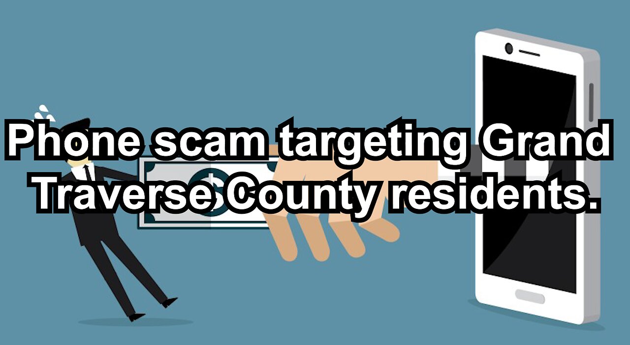 Phone scam targeting Grand Traverse County residents.