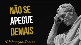 DICA PARA A VIDA: Não se apegue demais