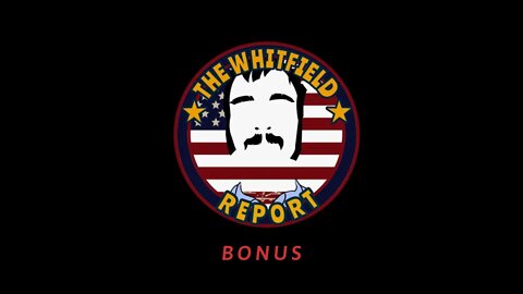 The Whitfield Report BONUS Podcast | Monday News Catch Up From Last Week