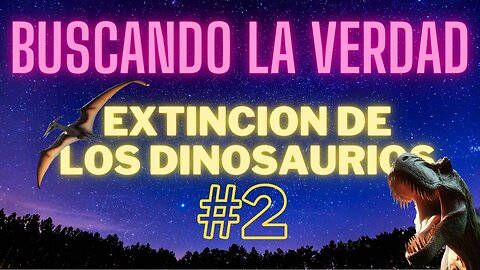 BUSCANDO LA VERDAD #2 Extinción de los dinosaurios.(VOZ REAL HUMANA)