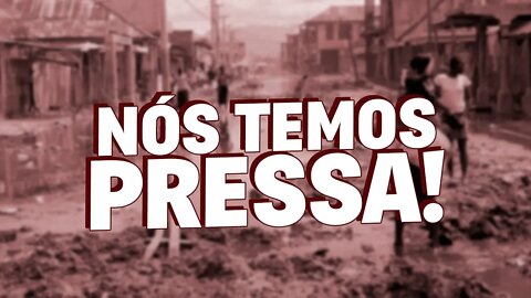 Nós temos PRESSA!