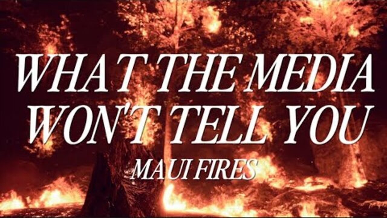 WHAT THE MEDIA WON'T TELL YOU: MAUI FIRES