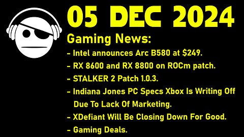 Gaming News | B580 | RX 8800 | STALKER 2 | Indiana Jones | XDefiant | Deals | 05 DEC 2024