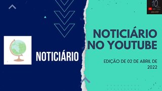 NOTICIÁRIO NO YOUTUBE #02- 02/04/2022