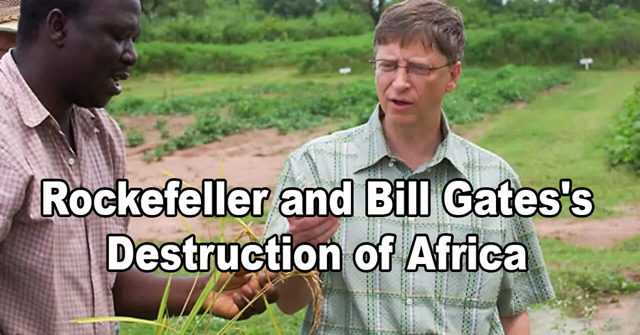 Rockefeller and Bill Gates's Destruction of Africa... and much more