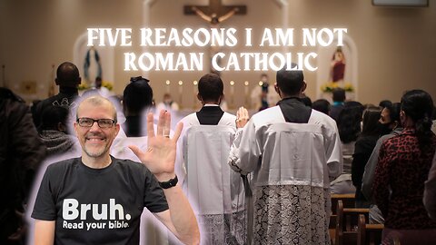 Five Reasons I Am Not Roman Catholic