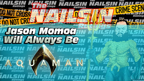 The Nailsin Ratings:Jason Momoa Will Always Be Aquaman?!