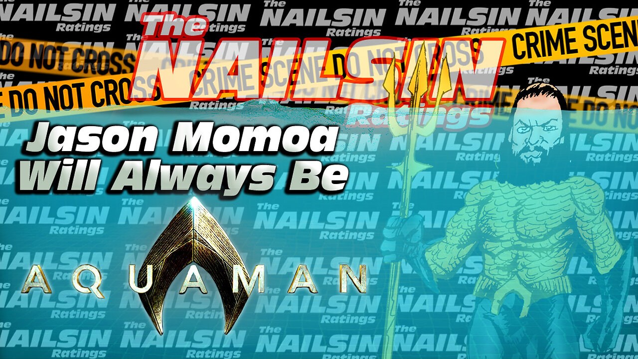 The Nailsin Ratings:Jason Momoa Will Always Be Aquaman?!