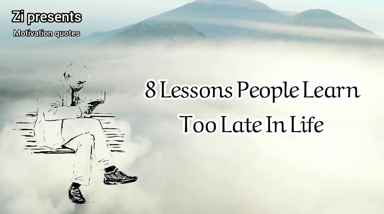 8 Lessons People Learn Too Late In Life - Zi Presents