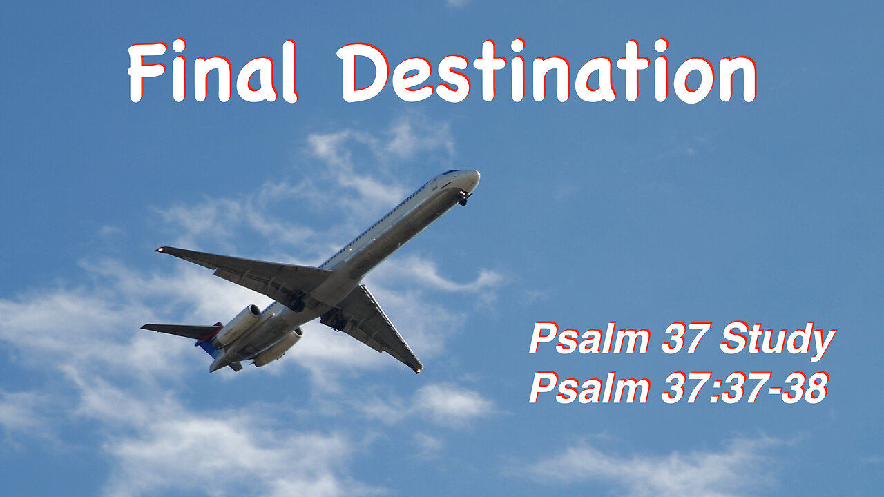 Final Destination Psalm 37:37-38