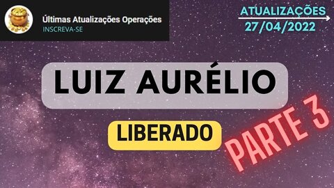 LUIZ AURÉLIO Liberado PARTE 3