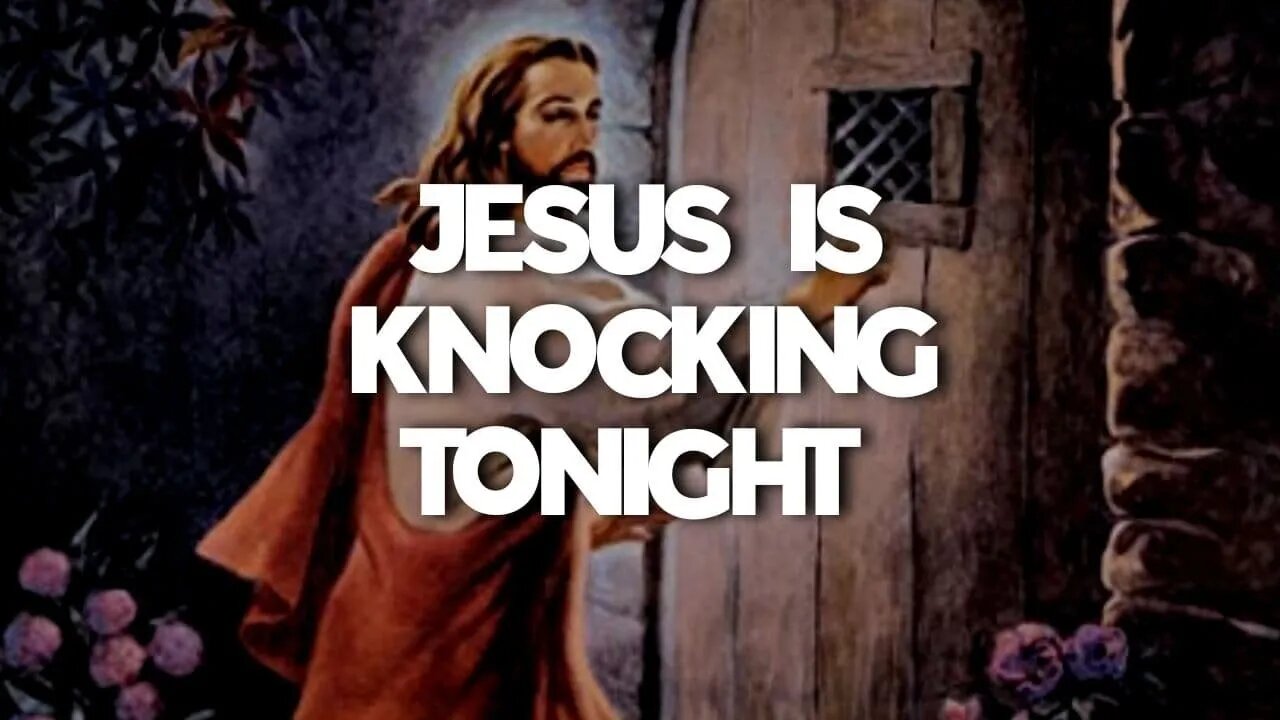 JESUS IS KNOCKING TONIGHT: WILL YOU LET HIM IN?