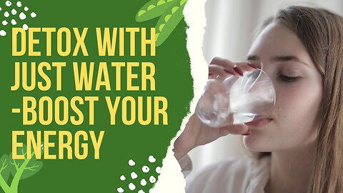 DETOX WITH JUST WATER - Boost Your Energy!