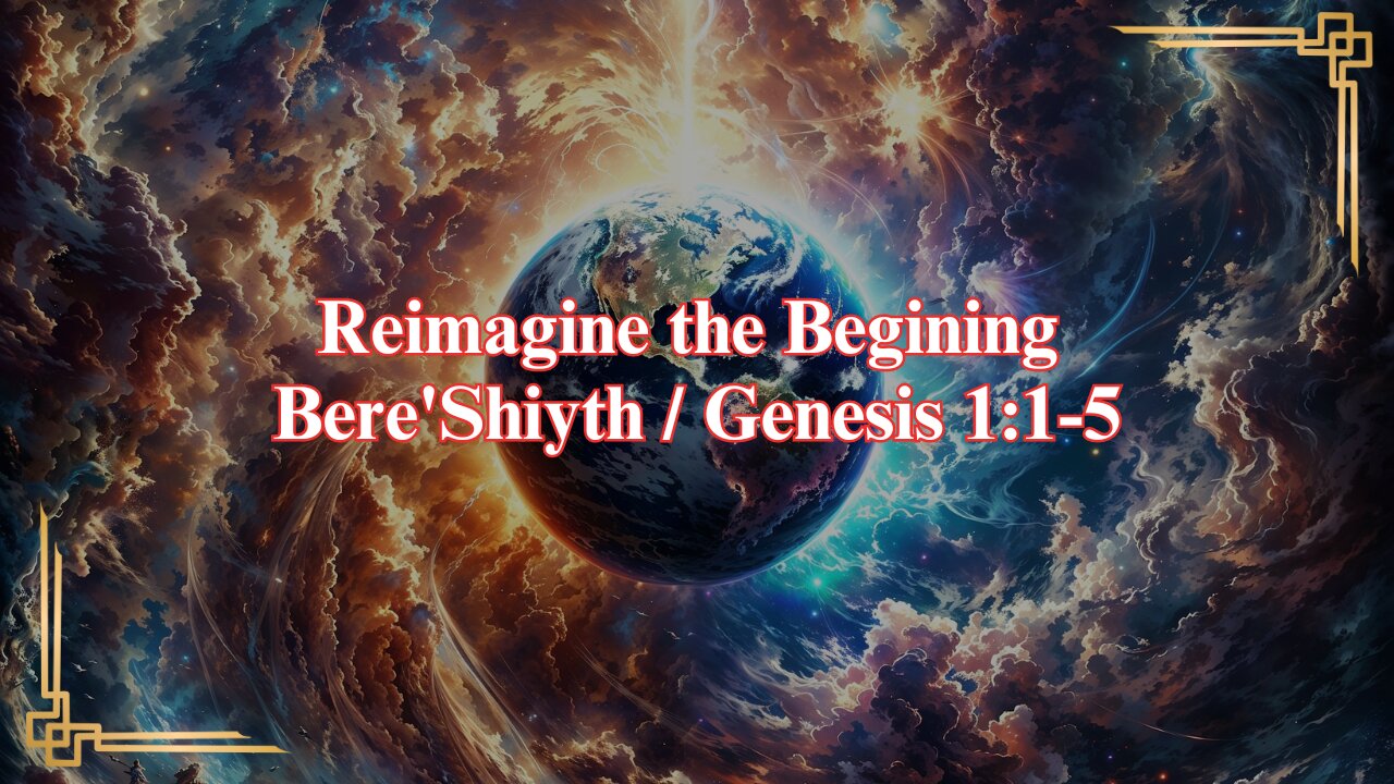 Reimagine the Begining BereShiyth Genes 1:1-5