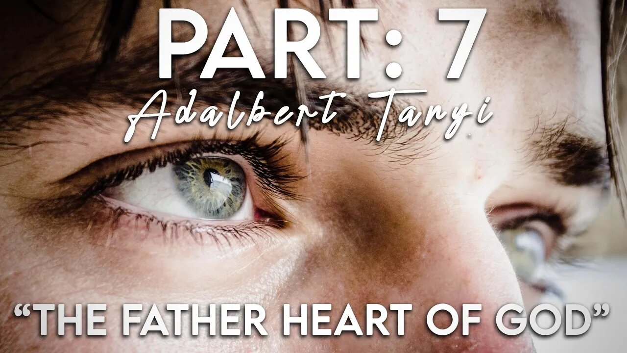 The Father Heart of God - Part 7: See How He See's [Adalbert Tanyi]