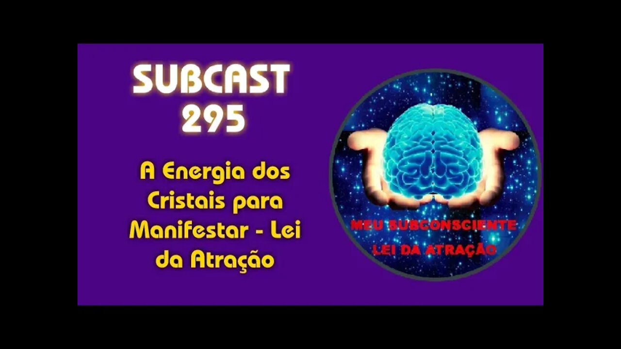 SUBCAST 295 - A Energia dos Cristais para Manifestar - Lei da Atração