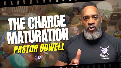 The Charge Of Maturation || Pastor Dowell