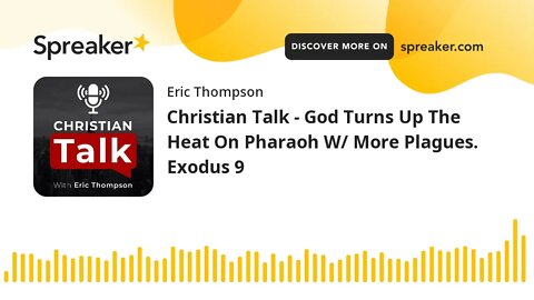 Christian Talk - God Turns Up The Heat On Pharaoh W/ More Plagues. Exodus 9