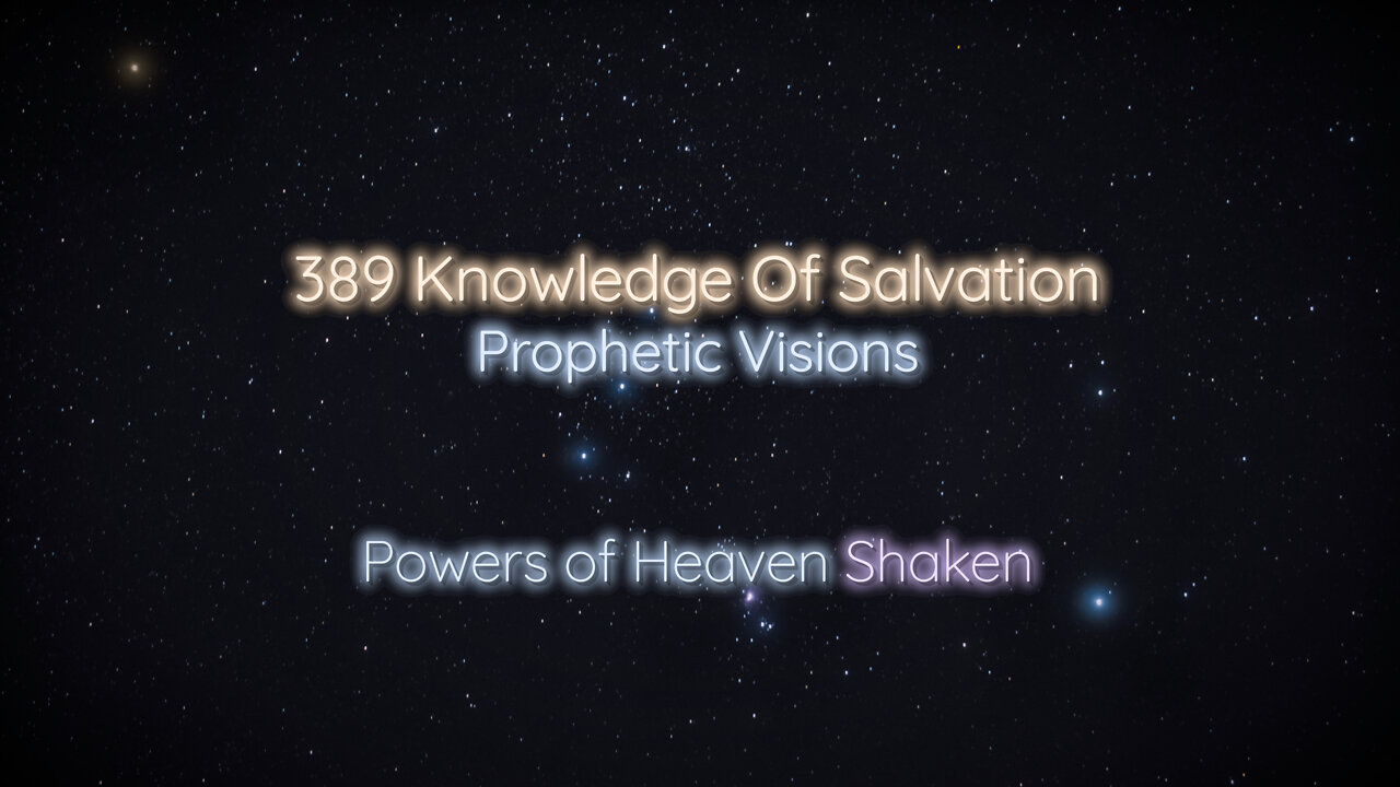 389 Knowledge Of Salvation - Prophetic Visions - Powers of Heaven Shaken