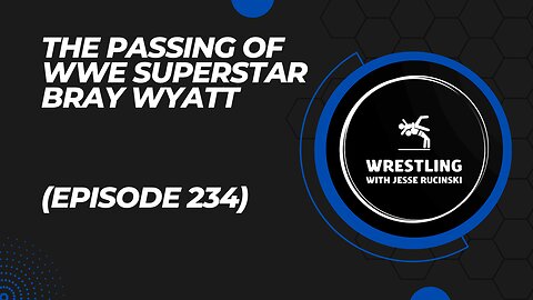 News - The Passing of WWE Superstar Bray Wyatt (Episode 234)