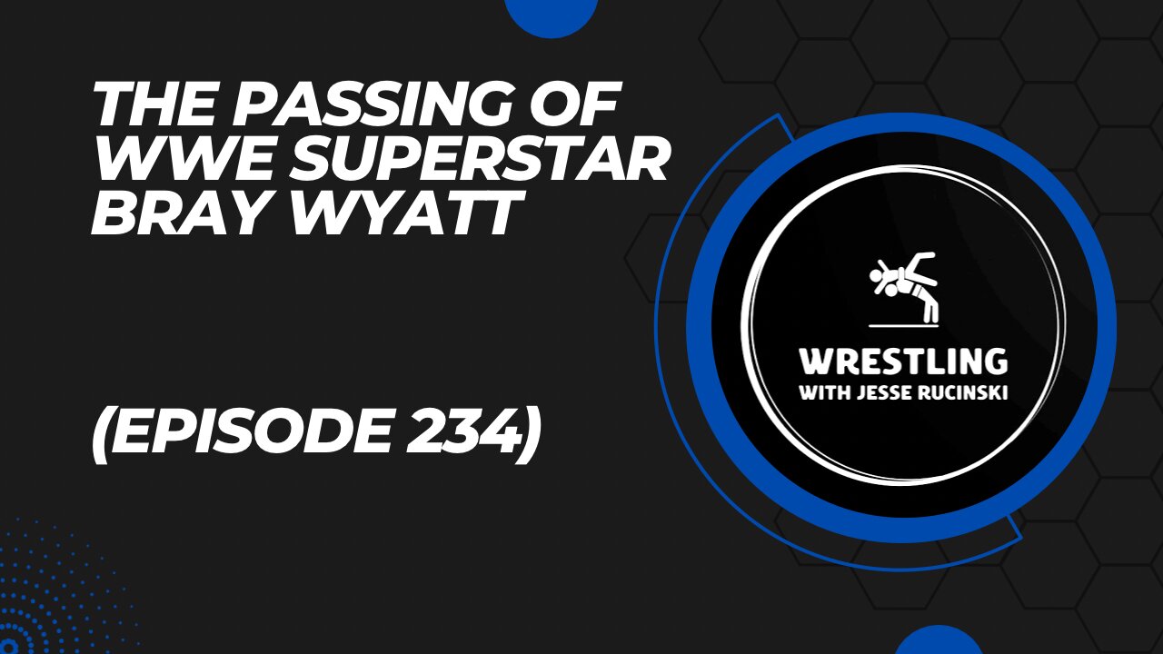 News - The Passing of WWE Superstar Bray Wyatt (Episode 234)