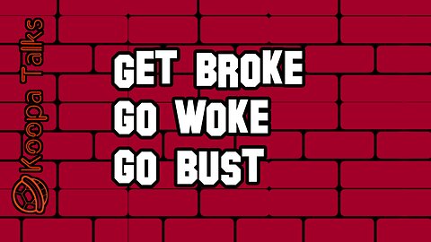 Get Broke, Go Woke, Go Bust (Koopa Talks)