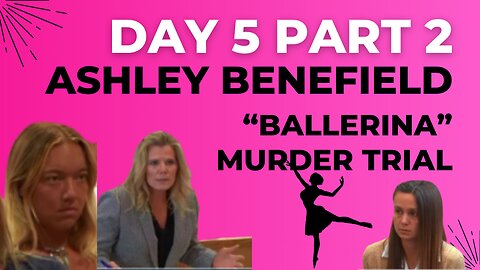 Ashley Benefield "Ballerina" Murder Trial/Day 5 Part 2
