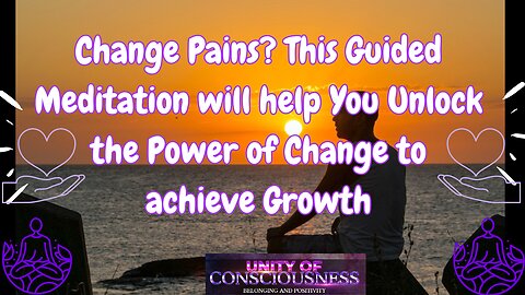 Pains of Change? This Guided Meditation will help You Unlock the Power of Change to achieve Growth
