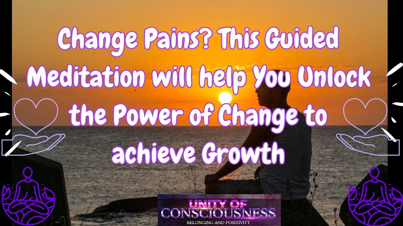 Pains of Change? This Guided Meditation will help You Unlock the Power of Change to achieve Growth