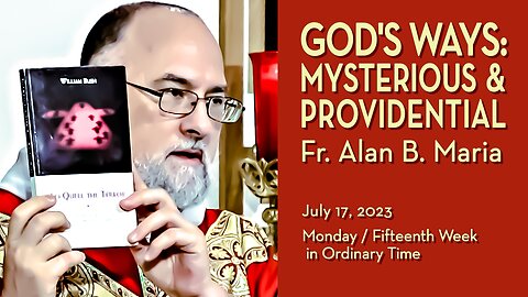 "Nor Are Your Ways My Ways" (Is. 55:8) - July 17, 2023 - Ave Maria! HOMILY