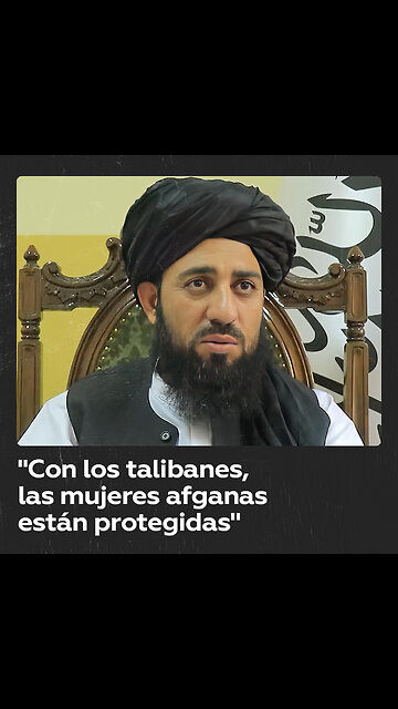 "Tras las llegada de los talibanes, las mujeres afganas están protegidas y seguras"
