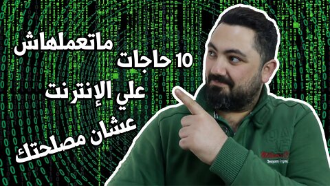 10 حاجات ماتعملهاش علي الإنترنت عشان مصلحتك