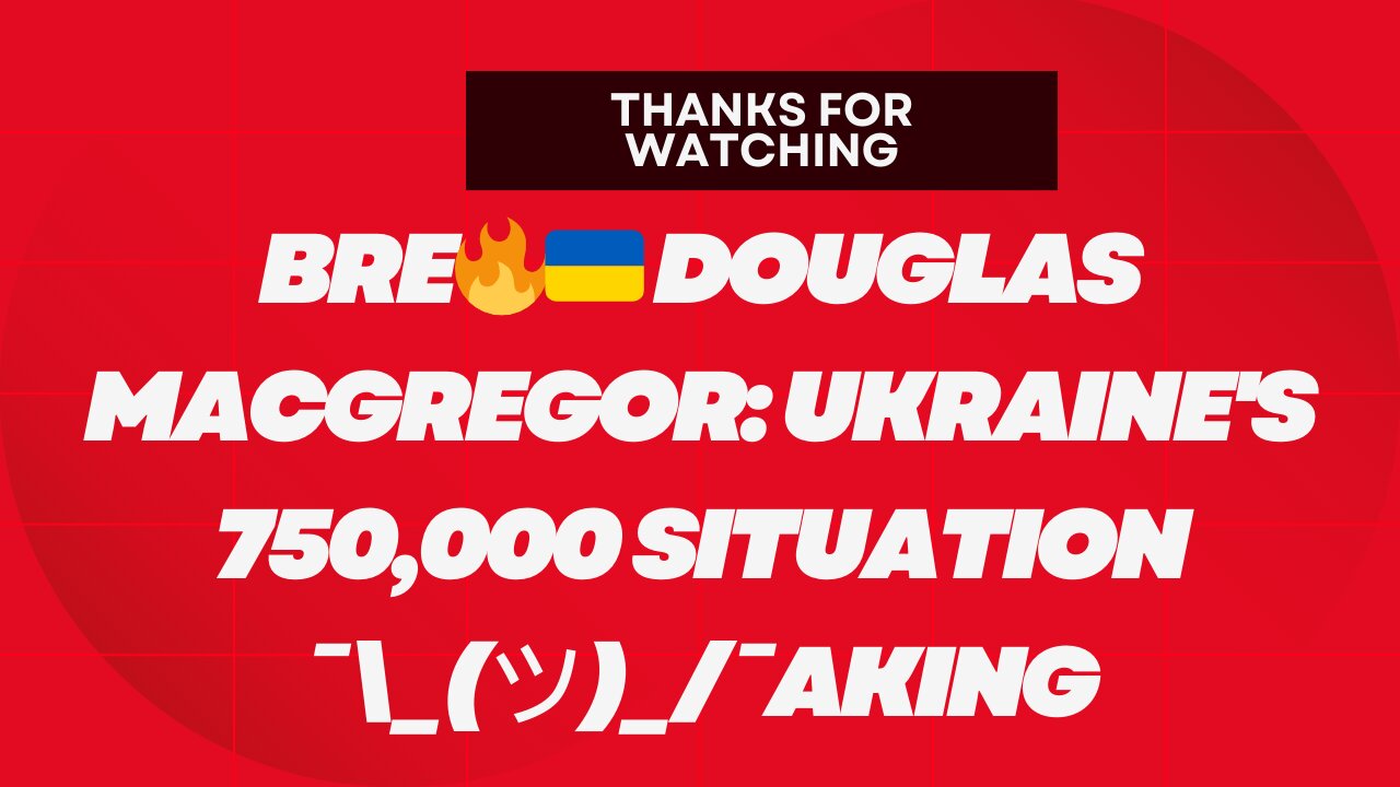 π₯πΊπ¦ Douglas Macgregor: Ukraine's 750,000 Situation Β―\_(γ)_/Β―