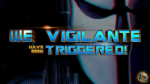 We Vigilante have been TRIGGERED!
