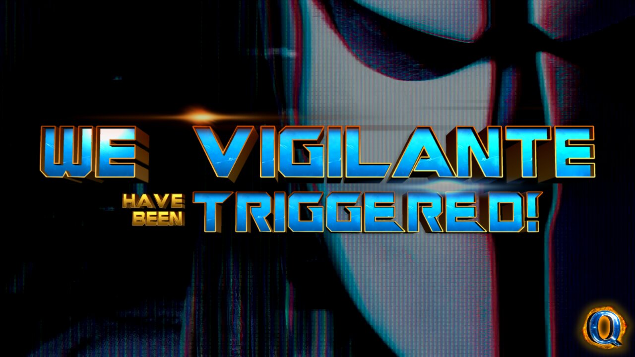 We Vigilante have been TRIGGERED!