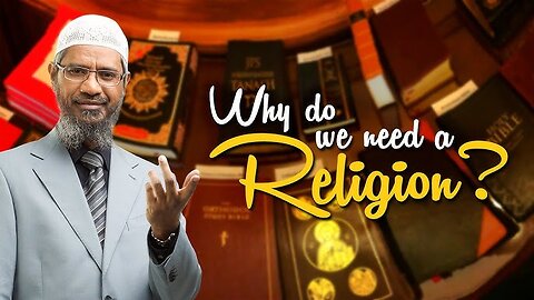 Why do we need a Religion? - Dr Zakir Naik