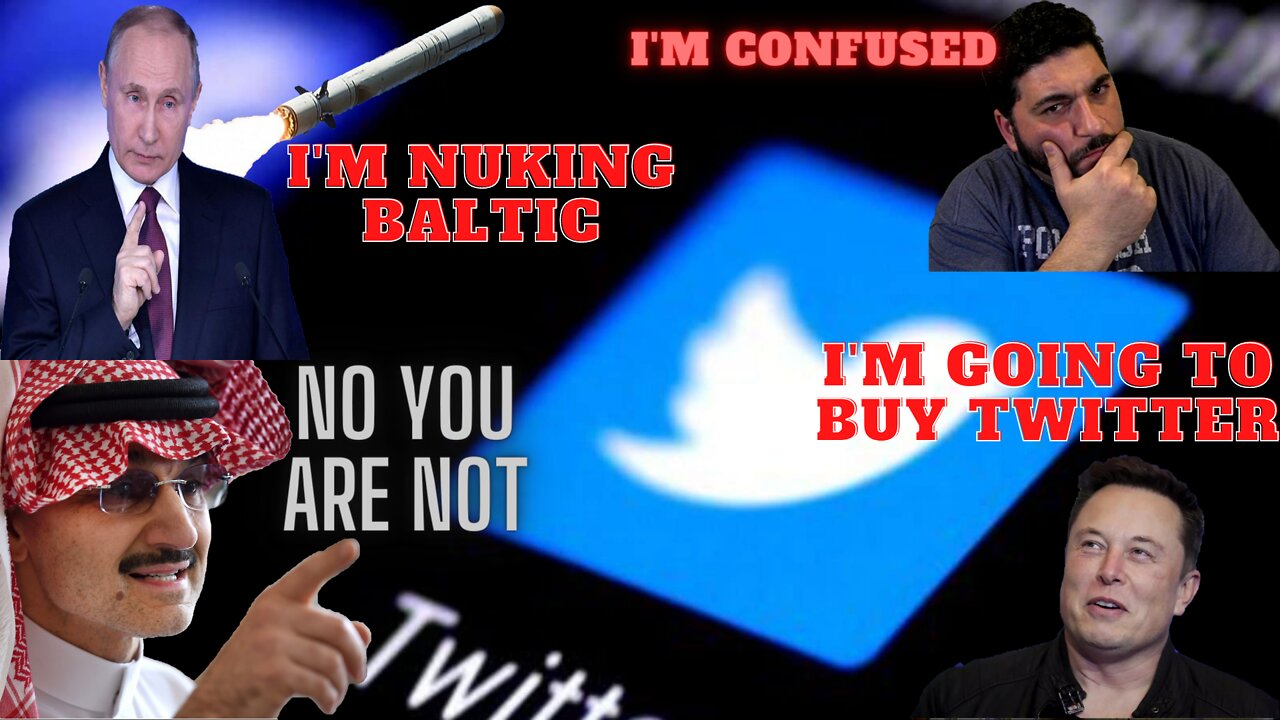 ELON MUSK WANTS TO BUY TWITTER AND PUTIN WANTS TO NUKE THE BALTIC